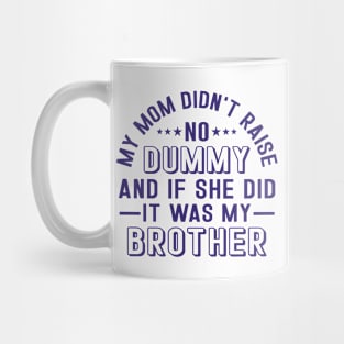 My Mom Didnt Raise No Dummy And If She Did It Was My Brother Mug